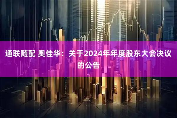 通联随配 奥佳华：关于2024年年度股东大会决议的公告